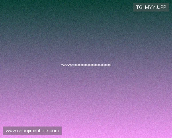 manbetx网页版入口详细攻略,助您轻松应对各种登入问题和技术难题 manbetx网页版入口详细攻略,助您轻松应对各种登入问题和技术难题